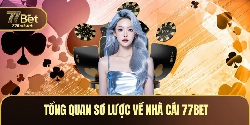 Tổng quan sơ lược về nhà cái 77BET