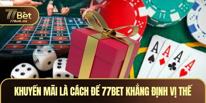 Khuyến mãi là cách để 77BET khẳng định vị thế